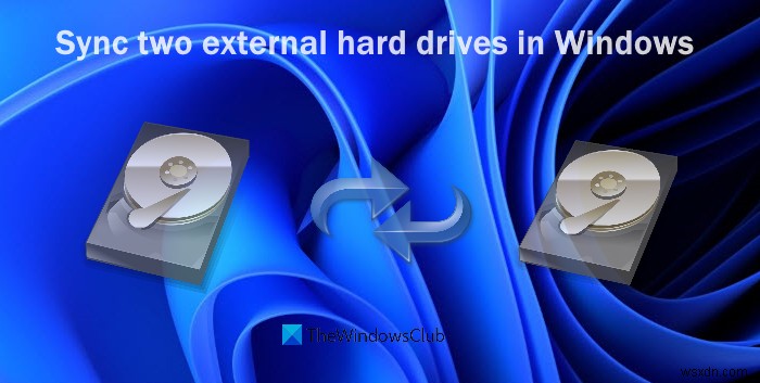 Windows11/10で2台の外付けハードドライブを同期する方法 