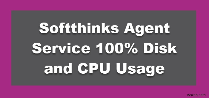 Softthinks Agent Service Windows 11/10での100％のディスクとCPU使用率 