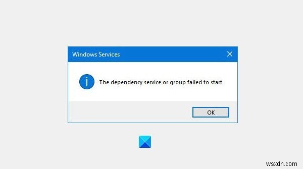 依存関係のサービスまたはグループがWindows11/10で開始できませんでした 