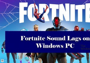 Fortnite Soundが遅れたり、途切れたり、WindowsPCでオーディオが途切れたりする 