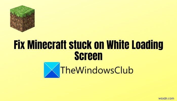 Minecraftが白いロード画面で動かなくなる問題を修正 