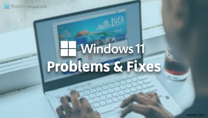 Windows 11の問題、解決策の問題、および修正 