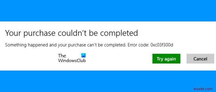 MicrosoftStoreエラー0xc03f300dを修正しました。購入を完了できませんでした 