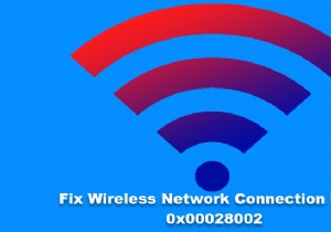 ワイヤレスネットワーク接続エラー0x00028002を修正 