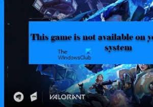 このゲームはお使いのオペレーティングシステムでは利用できません–VALORANTエラー 