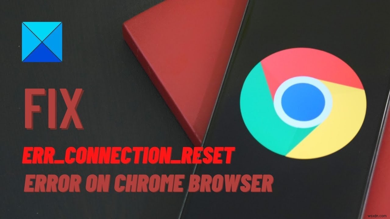 ChromeブラウザのERR_CONNECTION_RESETエラーを修正しました 