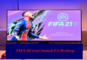 FIFA21はPCでEAデスクトップを起動しません 