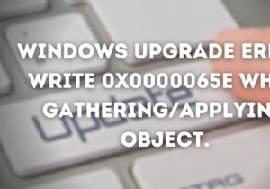 オブジェクトの収集/適用中にWindowsアップグレードエラー書き込み0x0000065e 