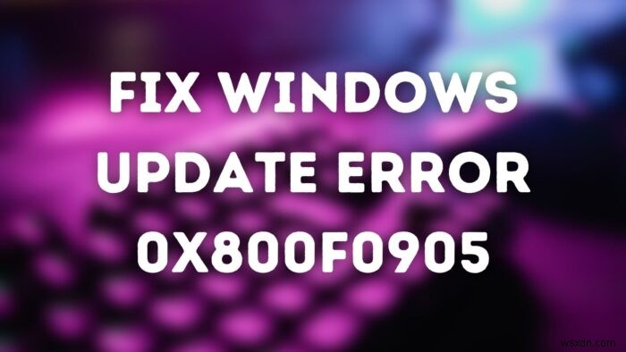 WindowsUpdateエラー0x800f0905を修正 