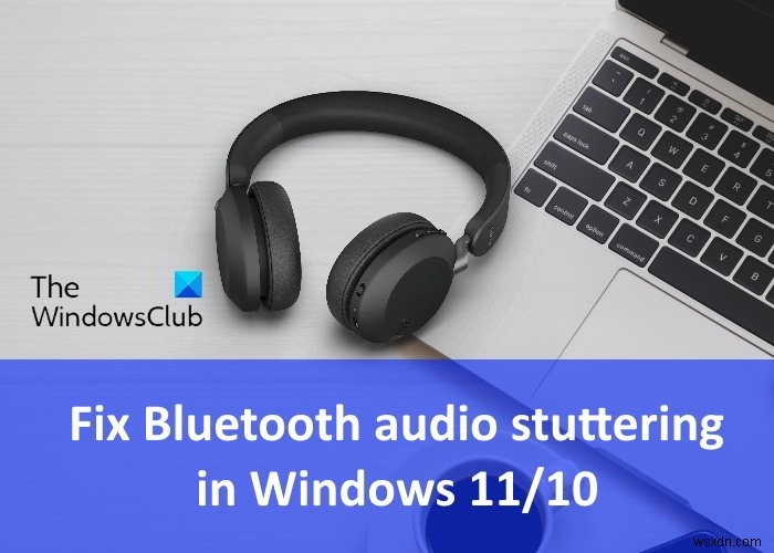 Windows11/10でのBluetoothオーディオの途切れを修正 