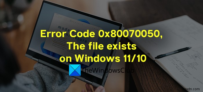 エラー0x80070050を修正しました。Windows11/10でファイルを削除すると、ファイルが存在します。 