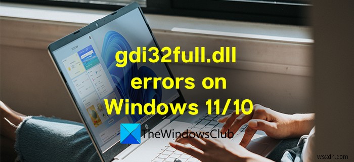 Windows11/10でgdi32full.dllが見つからないか見つからないエラーを修正 