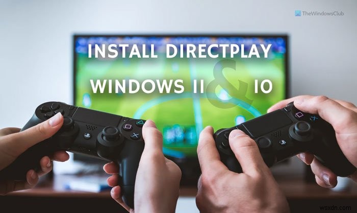 Windows11/10にDirectPlayをインストールして有効にする方法 