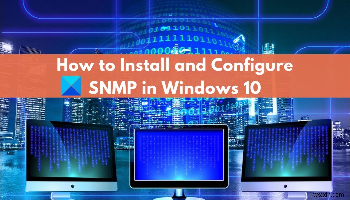 Windows 11/10でSNMPサービスを有効にして構成するにはどうすればよいですか？ 