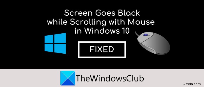 Windows 11/10でマウスを使用してスクロールすると、画面が真っ暗になります 