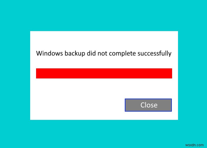 Windowsバックアップが機能しない、失敗した、または正常に完了しなかった 