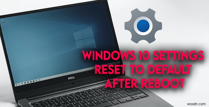 再起動後、Windows設定がデフォルトにリセットされます 
