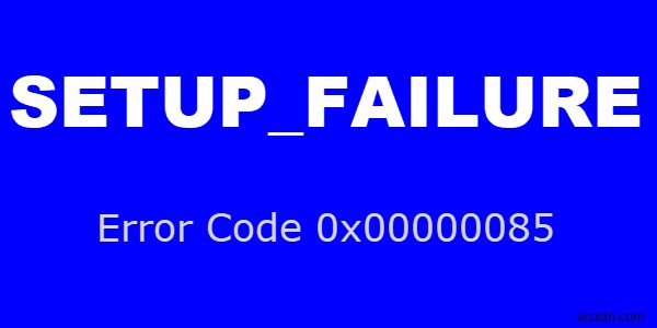 Windows10コンピューターでのSETUP_FAILUREブルースクリーンエラー0x00000085を修正 