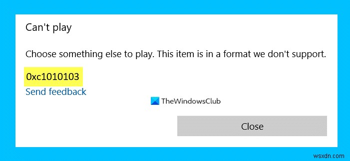Windows 10でビデオを再生しているときに、他に再生するもの、エラーコード0xc1010103を選択してください 