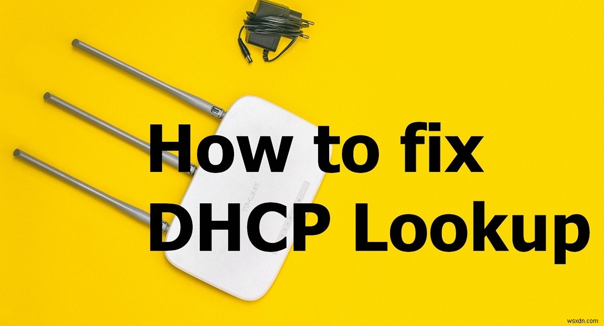 DHCPルックアップ失敗エラーを修正する方法 
