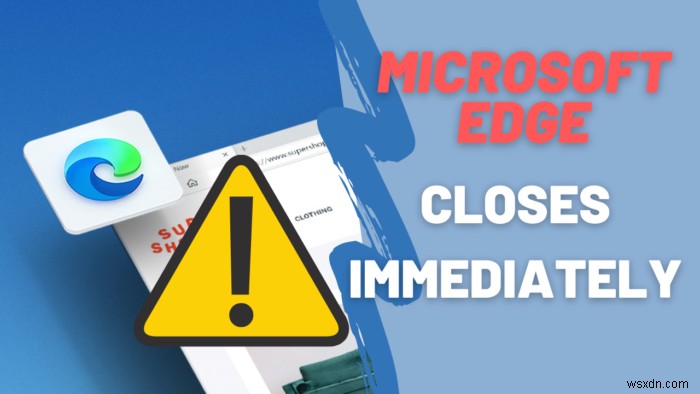 Microsoft Edgeは、Windows11/10で開いた直後に自動的に閉じます 