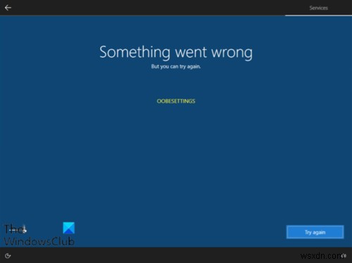何かがうまくいかなかった、Windows11/10セットアップ中のOOBESETTINGSメッセージ 