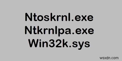 Ntoskrnl.exe、Ntkrnlpa.exe、Win32k.sysファイルの説明 