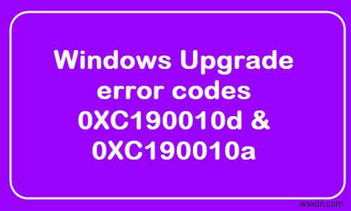 Windowsアップグレードのエラーコード0XC190010dおよび0XC190010aを修正します 