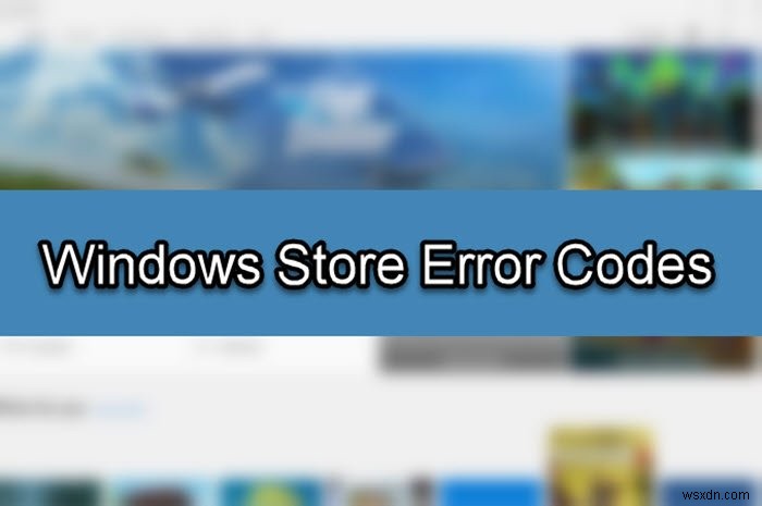 Microsoft Storeのエラーコード、説明、解決策の完全なリスト 
