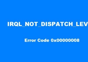 Windows10でのIRQLNOTDISPATCHLEVEL0x00000008ブルースクリーンエラーを修正 