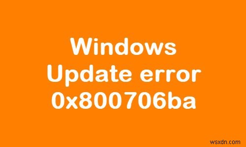 Windows11/10でのWindowsUpdateエラー0x800706baを修正 