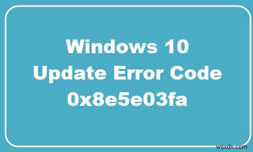 Windows10でのWindowsUpdateエラー0x8e5e03faを修正します 