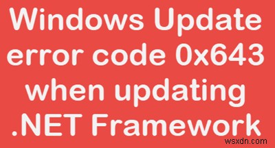 .NETFrameworkの更新時にWindowsUpdateエラーコード643を修正する方法 