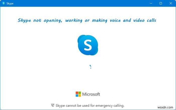 SkypeがWindows11/10で開いたり、動作したり、音声通話やビデオ通話を行ったりしない 