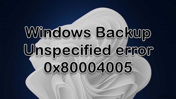 Windowsバックアップはエラー0x80004005で失敗します 