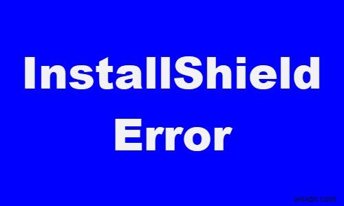 Windows11/10のInstallShieldエラーコード1607または1628を修正 