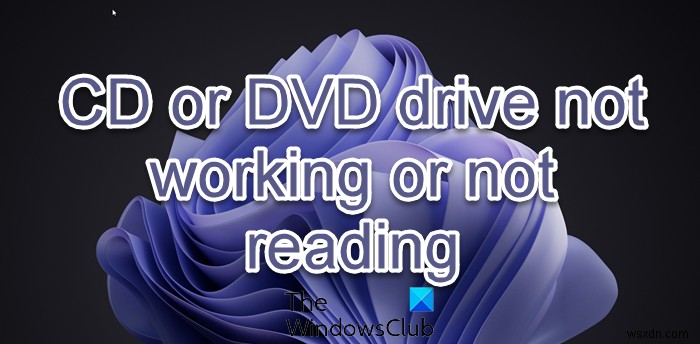 Windows 11/10でCDまたはDVDドライブが機能しない、または読み取れない 