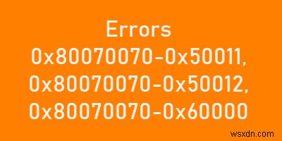 Windows 10のエラー0x80070070–0x50011、0x80070070–0x50012、0x80070070–0x60000を修正します 