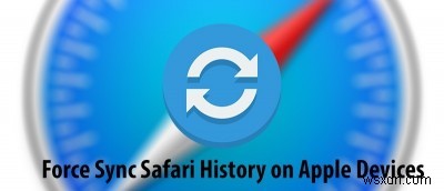 AppleデバイスでSafariの履歴を強制的に同期する方法 