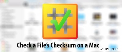 Macでファイルのチェックサムをチェックする方法 
