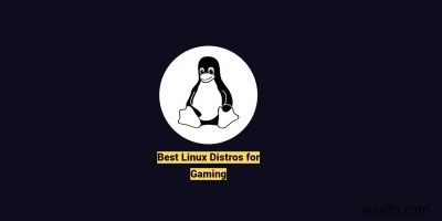 ゲームに最適な6つのLinuxディストリビューション 