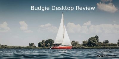 Budgieデスクトップレビュー：Gnomeのように見える美しいデスクトップ 