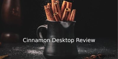 Cinnamonデスクトップレビュー：非常にユーザーフレンドリーなデスクトップ環境 