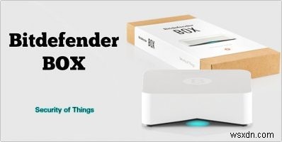 Bitdefender BOX：すべてのデバイスの完全なセキュリティ 