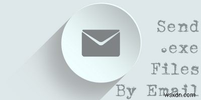 電子メールで実行可能ファイルを送信する方法 
