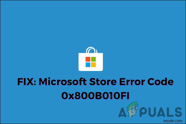 修正：MicrosoftStoreエラーコード0x800B010FI 