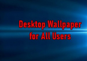 Windows 10のすべてのユーザーにデフォルトの背景壁紙を設定するにはどうすればよいですか？ 