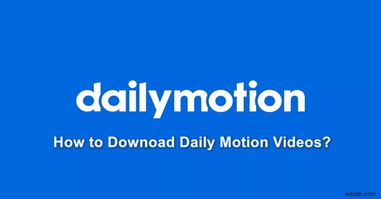 Dailymotionからビデオをダウンロードする方法は？ 