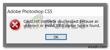 修正：AdobePhotoshopエラー「リ​​クエストを完了できませんでした。不明または無効なjpegマーカータイプが見つかりました」 