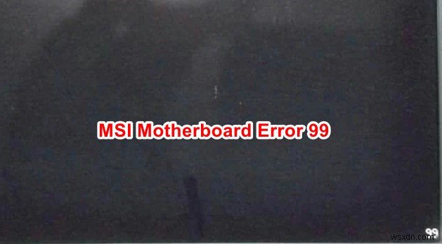 MSIマザーボードエラー99を修正する方法 